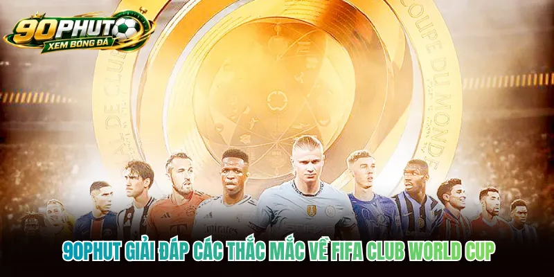 90phut giải đáp các thắc mắc về FIFA Club World Cup 90phut giải đáp các thắc mắc về FIFA Club World Cup