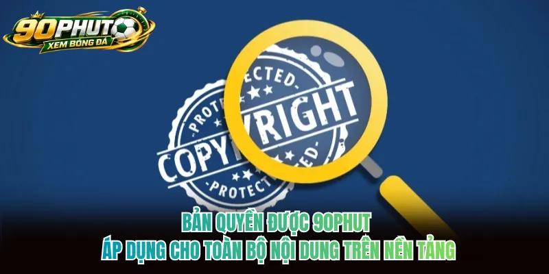 Bản quyền được 90phut áp dụng cho toàn bộ nội dung trên nền tảng