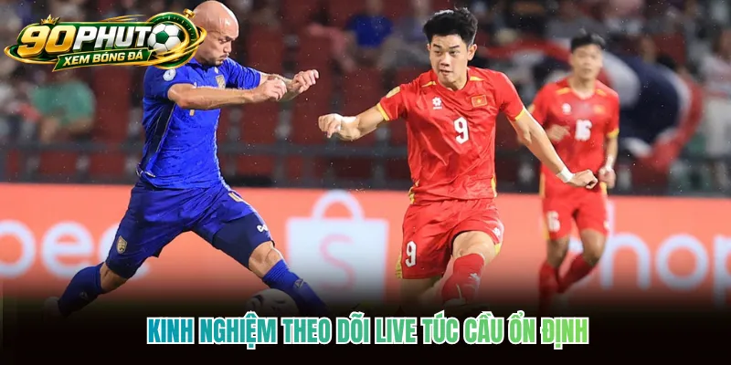 Kinh nghiệm theo dõi live túc cầu ổn định Kinh nghiệm theo dõi live túc cầu ổn định
