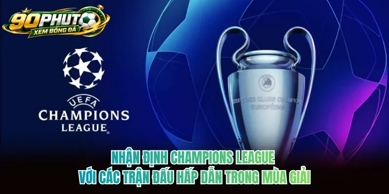Nhận định Champions League với các trận đấu hấp dẫn trong mùa giải