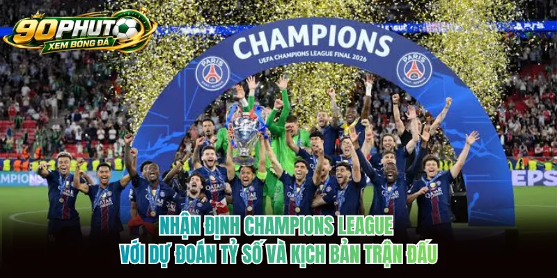 Nhận định Champions League với dự đoán tỷ số và kịch bản trận đấu