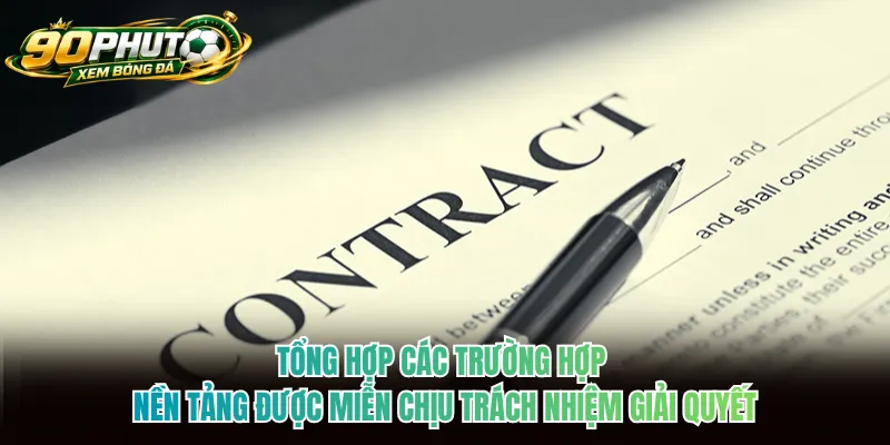 Tổng hợp các trường hợp nền tảng được miễn chịu trách nhiệm giải quyết Tổng hợp các trường hợp nền tảng được miễn chịu trách nhiệm giải quyết
