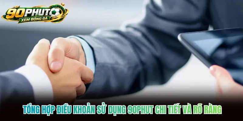 Tổng hợp điều khoản sử dụng 90phut chi tiết và rõ ràng Tổng hợp điều khoản sử dụng 90phut chi tiết và rõ ràng